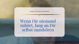Wenn Dir niemand zuhört, fang an Dir selbst zuzuhören ©Susanne Reinhold