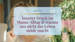 Innerer Druck im Mama Alltag & warum uns das Leben nicht müde macht ©Susanne Reinhold